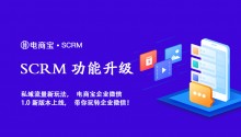新功能：电商宝SCRM私域流量新玩法，SCRM企业微信1.0新版本上线，带你玩转企业微信！