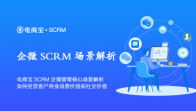 电商宝SCRM企业微信管理核心场景功能解析，如何经营客户的终身消费价值和社交价值！