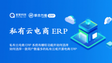私有云电商ERP系统有哪些功能并如何选择？ 如何选择一款用户数最多的私有云或开源电商ERP？