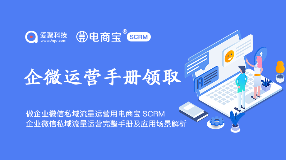 免费企业微信运营手册完整版领取电商宝SCRM