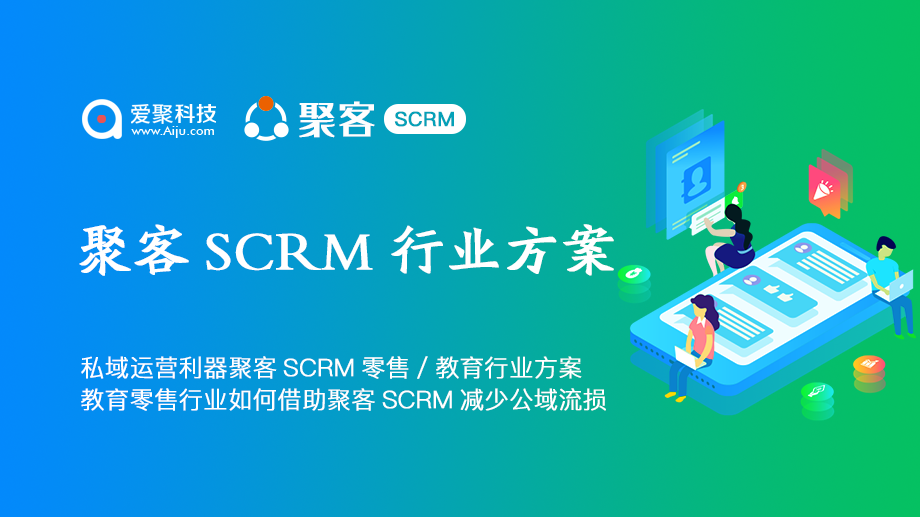 私域运营利器爱聚聚客SCRM零售、教育行业方案详解聚客SCRM