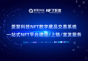 爱聚科技NFT数字藏品交易系统：一站式NFT平台建设、上链服务，创新发展NFT数字藏品行业，助力构建合规发展格局！